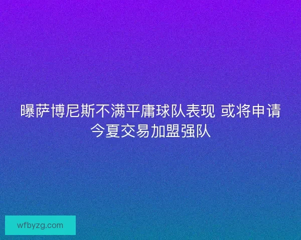 曝萨博尼斯不满平庸球队表现 或将申请今夏交易加盟强队